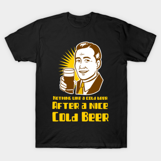 Beer Lover Gift T-Shirt - Nothing Like a Cold Beer After a Nice Cold Beer by FourMutts